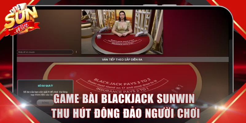 Blackjack SUNWIN khẳng định sức hút trong thế giới casino