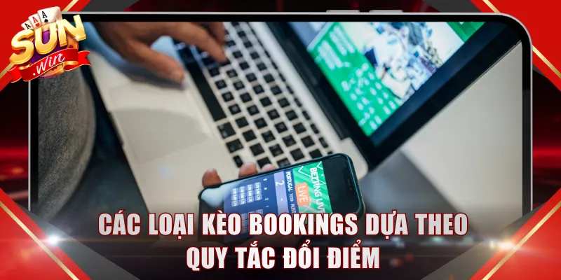Các loại kèo Bookings dựa theo quy tắc đổi điểm