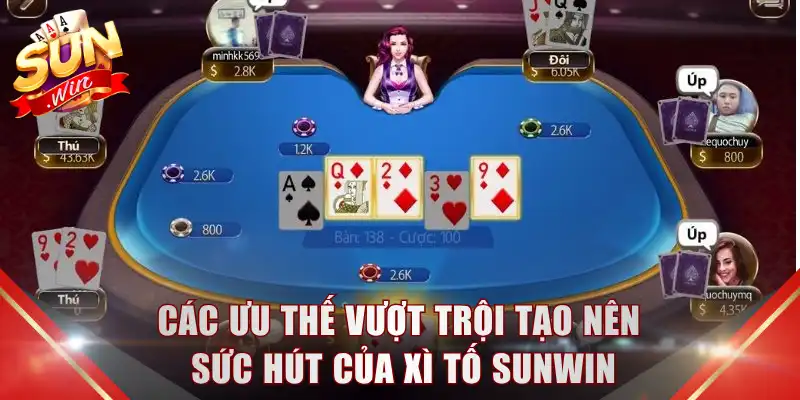Các ưu thế vượt trội tạo nên sức hút của Xì tố SUNWIN