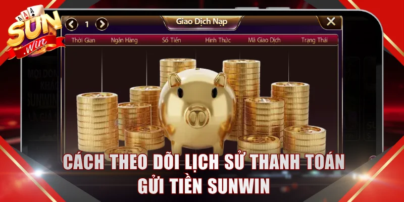 Cách theo dõi lịch sử thanh toán gửi tiền SUNWIN