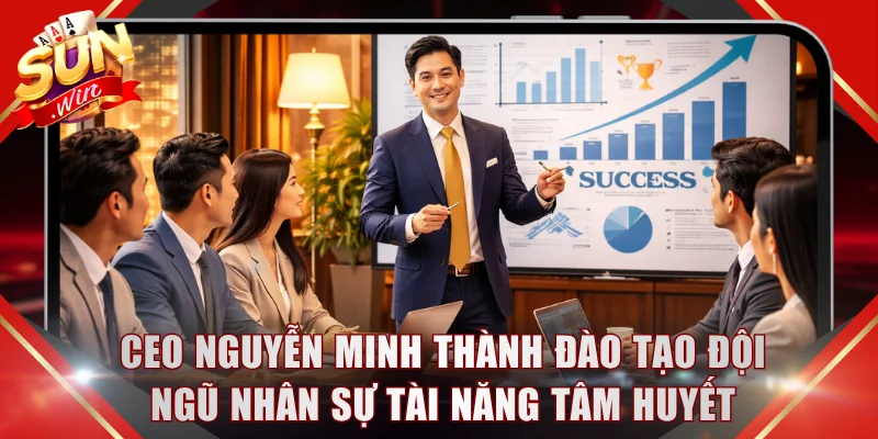 CEO Nguyễn Minh Thành đào tạo đội ngũ nhân sự tài năng tâm huyết