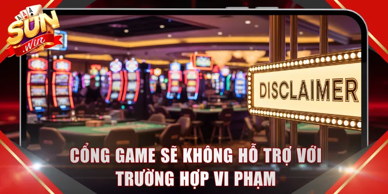 Cổng game sẽ không hỗ trợ với trường hợp vi phạm