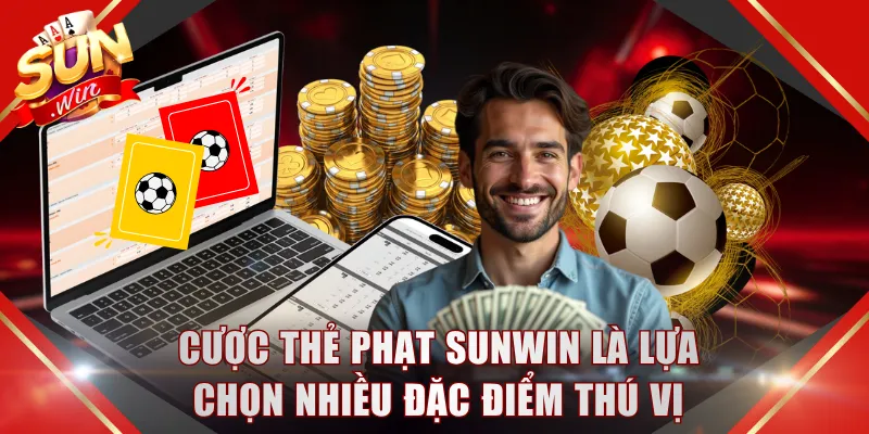 Cược thẻ phạt SUNWIN là lựa chọn nhiều đặc điểm thú vị