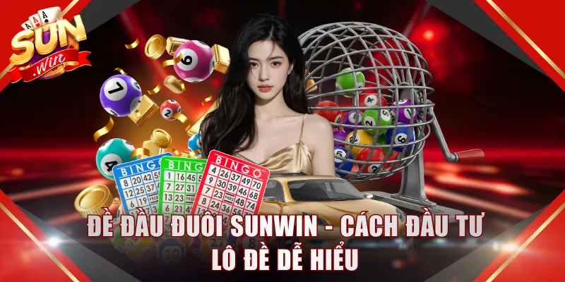Đề đầu đuôi SUNWIN - Cách đầu tư lô đề dễ hiểu