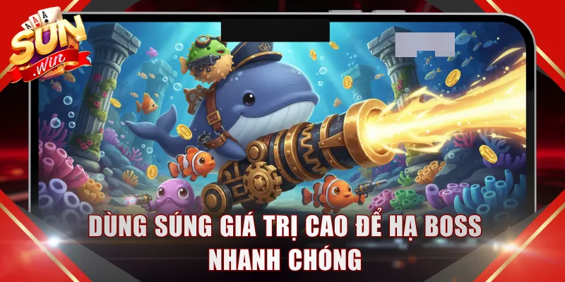 Dùng súng giá trị cao để hạ boss nhanh chóng