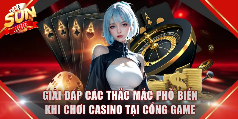 Giải đáp các thắc mắc phổ biến khi chơi casino tại cổng game