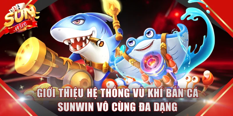Giới thiệu hệ thống vũ khí bắn cá SUNWIN vô cùng đa dạng