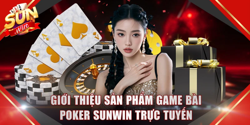 Giới thiệu sản phẩm game bài Poker SUNWIN trực tuyến