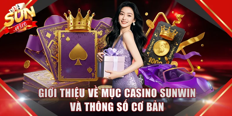 Giới thiệu về mục casino SUNWIN và thông số cơ bản