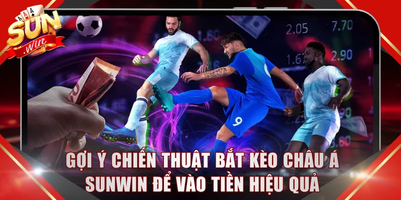 Gợi ý chiến thuật bắt kèo Châu Á SUNWIN để vào tiền hiệu quả