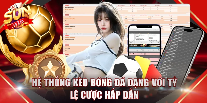 Hệ thống kèo bóng đá dạng với tỷ lệ cược hấp dẫn