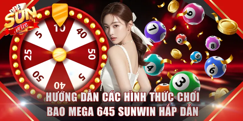 Hướng dẫn các hình thức chơi bao Mega 645 SUNWIN hấp dẫn