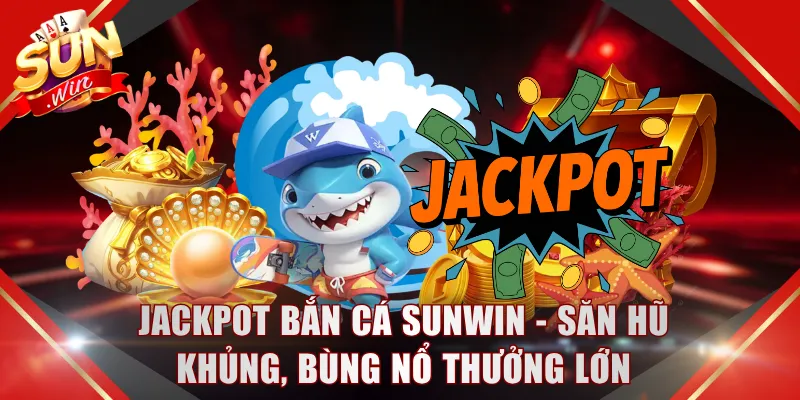 Jackpot Bắn Cá SUNWIN