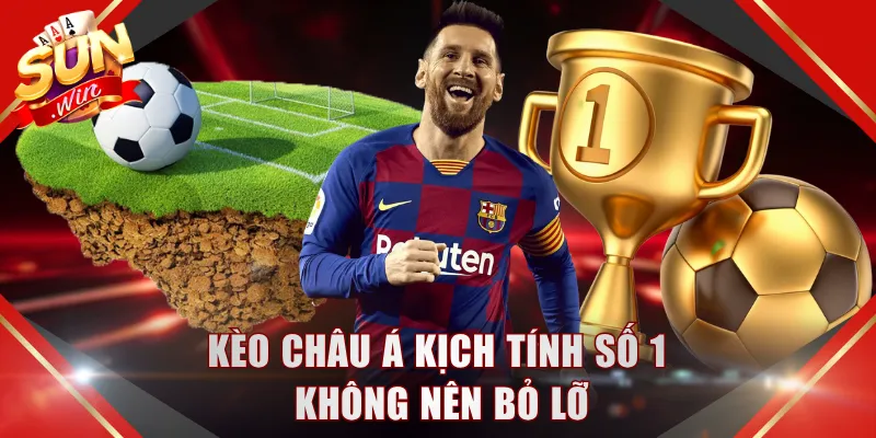 Kèo Châu Á kịch tính số 1 không nên bỏ lỡ
