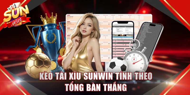 Kèo tài xỉu SUNWIN tính theo tổng bàn thắng