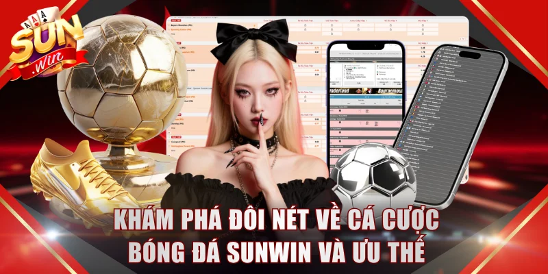 Khám phá đôi nét về cá cược bóng đá SUNWIN và ưu thế