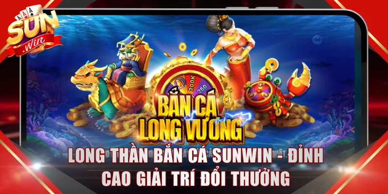 Long Thần Bắn Cá SUNWIN