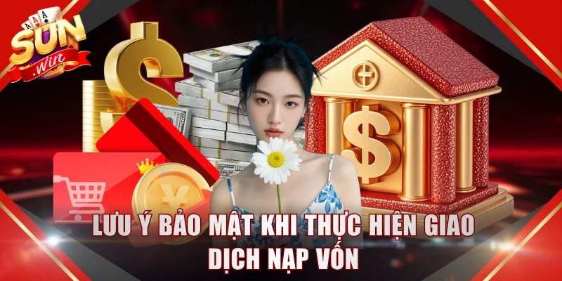 Lưu ý bảo mật khi thực hiện giao dịch nạp vốn