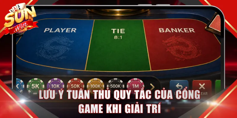 Lưu ý tuân thủ quy tắc của cổng game khi giải trí