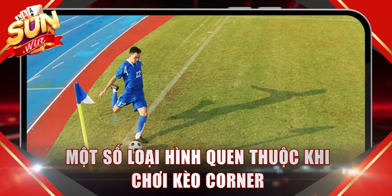 Một số loại hình quen thuộc khi chơi kèo Corner