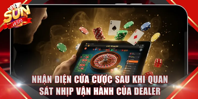 Nhận diện cửa cược sau khi quan sát nhịp vận hành của Dealer