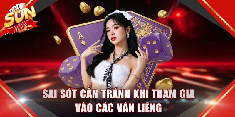 Sai sót cần tránh khi tham gia vào các ván Liêng