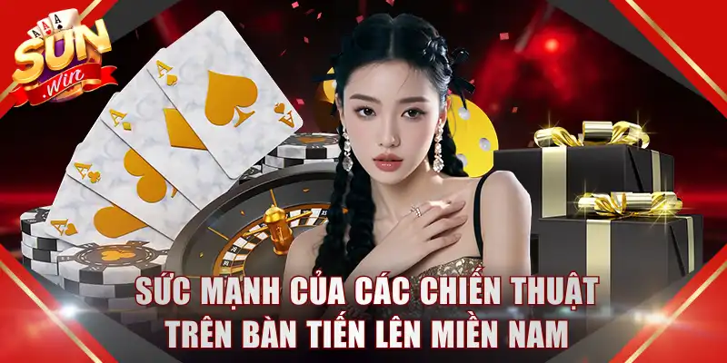 Sức mạnh của các chiến thuật trên bàn tiến lên miền Nam