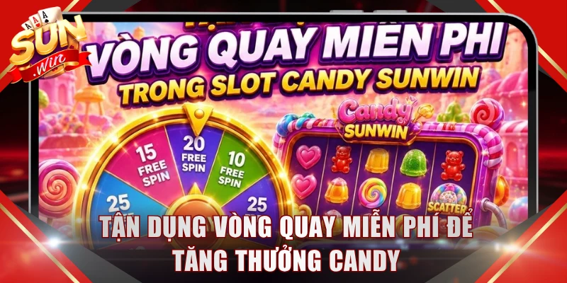 Tận dụng vòng quay miễn phí để tăng thưởng Candy