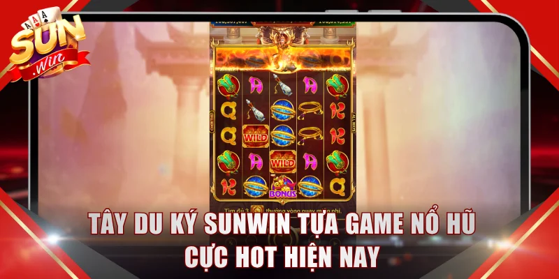 Tây Du Ký SUNWIN tựa game nổ hũ cực hot hiện nay