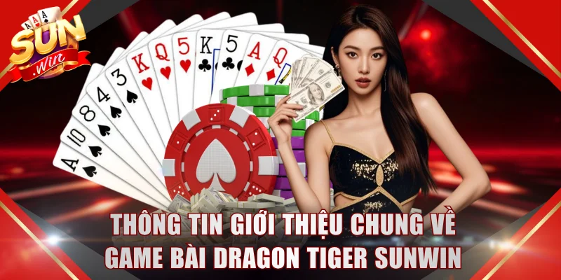 Thông tin giới thiệu chung về game bài Dragon Tiger SUNWIN