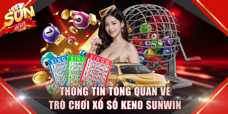 Thông tin tổng quan về trò chơi xổ số keno SUNWIN