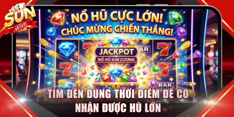 Tìm đến đúng thời điểm để có nhận được hũ lớn