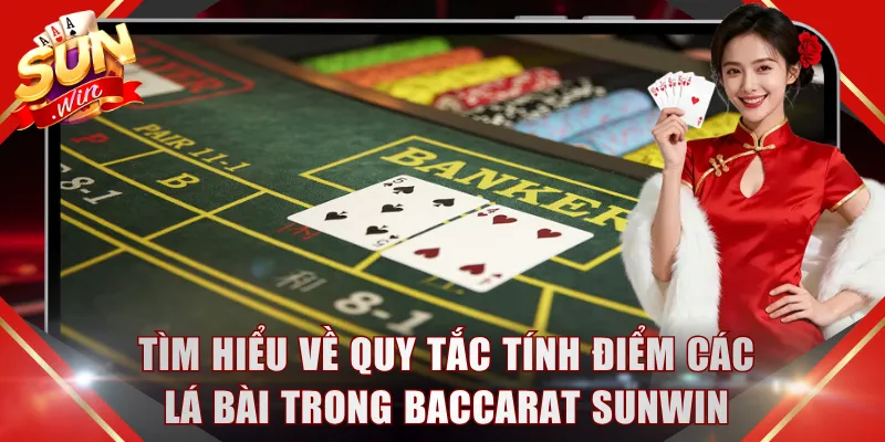 Tìm hiểu kỹ về quy tắc tính điểm các lá bài trong Baccarat SUNWIN
