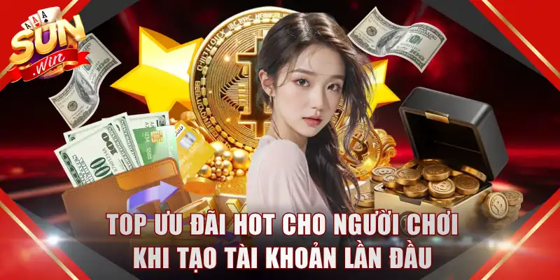 Top ưu đãi hot cho người chơi khi tạo tài khoản lần đầu