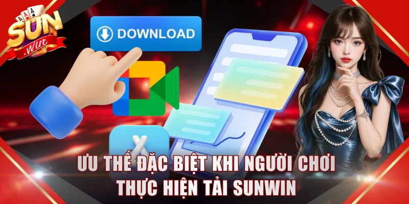 Ưu thế đặc biệt khi người chơi thực hiện tải SUNWIN