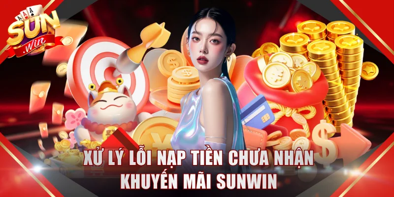 Xử lý lỗi nạp tiền chưa nhận khuyến mãi SUNWIN